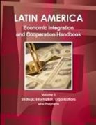 Inc Ibp, Inc. Ibp - Latin America Economic Integration and Cooperation Handbook Volume 1 Strategic Information, Organizations and Programs