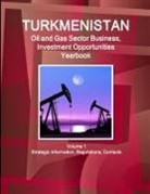Inc Ibp, Inc. Ibp - Turkmenistan Oil and Gas Sector Business, Investment Opportunities Yearbook Volume 1 Strategic Information, Regulations, Contacts