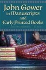 Martha Driver, A S G Edwards, Aditi Nafde, Derek Pearsall, R.F. Yeager, Martha Driver... - John Gower in Manuscripts and Early Printed Books