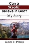 Thomas Nelson, James B. Polson - Can a Skeptic Believe in God?