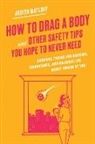 Judith Matloff, Matloff Judith - How to Drag a Body and Other Safety Tips You Hope to Never Need