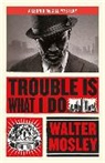Walter Mosley - Trouble Is What I Do
