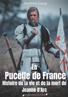 Louis Boucher, Andre Lang, Andrew Lang - La Pucelle de France : Histoire de la vie et de la mort de Jeanne d'Arc
