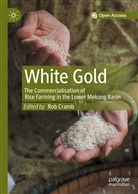 Ro Cramb, Rob Cramb - White Gold: The Commercialisation of Rice Farming in the Lower Mekong Basin
