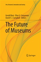Gerald Bast, David F. J. Campbell, Elias G. Carayannis, David F J Campbell, Elia G Carayannis, Elias G Carayannis - The Future of Museums