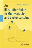 Miklavcic, Stanley J Miklavcic, Stanley J. Miklavcic - An Illustrative Guide to Multivariable and Vector Calculus