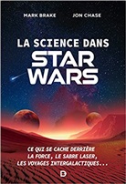 Mark Brake, Mark (1958-....) Brake, BRAKE CHASE, BRAKE MARK, Jon Chase, Jon Chase... - La science dans Star Wars : ce qui se cache derrière la force, le sabre laser, les voyages intergalactiques...