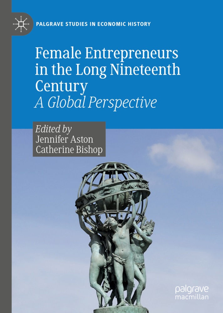 Jennife Aston, Jennifer Aston, Bishop, Bishop, Catherine Bishop - Female Entrepreneurs in the Long Nineteenth Century A Global Perspective