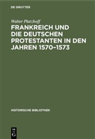Walter Platzhoff - Frankreich und die deutschen Protestanten in den Jahren 1570-1573