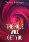 Tabbie Browne - The Hole Will Get You