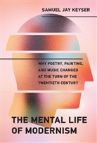 Samuel Jay Keyser - The Mental Life of Modernism