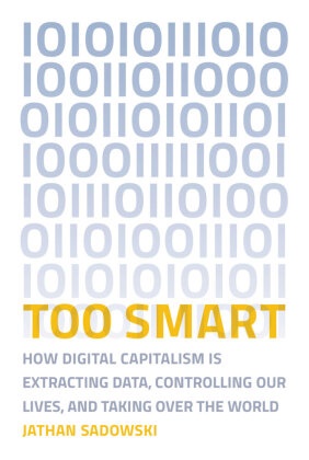 Frank Pasquale, Jathan Sadowski, Jathan (Postdoctoral Research Fellow Sadowski, Jathan (Research Fellow Sadowski, Frank Pasquale - Too Smart - How Digital Capitalism Is Extracting Data, Controlling Our Lives,