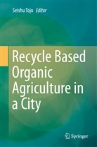 Seish Tojo, Seishu Tojo - Recycle Based Organic Agriculture in a City