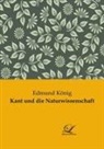 Edmund König - Kant und die Naturwissenschaft