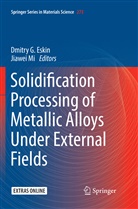 Dmitry G. Eskin, Dmitr G Eskin, Dmitry G Eskin, Mi, Mi, Jiawei Mi - Solidification Processing of Metallic Alloys Under External Fields