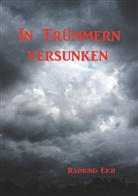 Raimund Eich - In Trümmern versunken