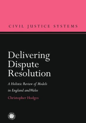 Christopher Hodges - Delivering Dispute Resolution - A Holistic Review of Models in England and Wales