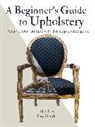 Posy Gentles, Alex Law - A Beginner's Guide to Upholstery