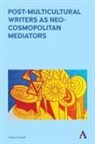 Sneja Gunew - Post-Multicultural Writers As Neo-Cosmopolitan Mediators