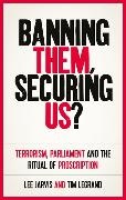 Lee Jarvis, Lee Legrand Jarvis, Jarvis Lee, Tim Legrand, Tim (Senior Lecturer in International Relations) Legrand - Banning Them, Securing Us? Terrorism, Parliament and the Ritual of Proscription