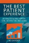Robert Snyder - The Best Patient Experience: Helping Physicians Improve Care, Satisfaction, and Scores