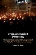 Antonis A. Ellinas, Antonis A. (University of Cyprus) Ellinas - Organizing Against Democracy - The Local Organizational Development of Far Right Parties in Greece