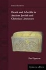 Pau Figueras - Death and Afterlife in Ancient Jewish and Christian Literature