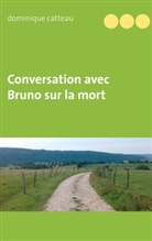 Dominique Catteau - Conversation avec Bruno sur la mort