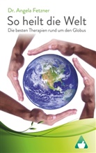 Angela Fetzner, Dr Angela Fetzner - So heilt die Welt