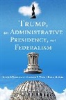 Barry G. Rabe, Rabe Barry G., Frank J. Thompson, Frank J. Wong Thompson, Thompson Frank J., Kenneth K. Wong - Trump, the Administrative Presidency, and Federalism