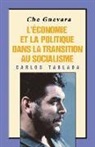 Carlos Tablada - Che Guevara: l'Économie Et La Politique Dans La Transition Au Socialisme