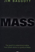 Jim Baggott, Jim (Freelance Science Writer) Baggott, Baggott Jim - Mass : The Quest to Understand Matter from Greek Atoms to