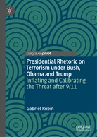 Gabriel Rubin - Presidential Rhetoric on Terrorism under Bush, Obama and Trump