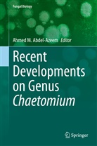 Ahmed M. Abdel-Azeem, Ahme M Abdel-Azeem, Ahmed M Abdel-Azeem - Recent Developments on Genus Chaetomium
