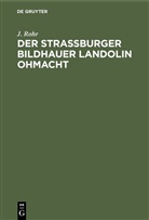 J Rohr, J. Rohr - Der Straßburger Bildhauer Landolin Ohmacht