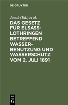 Fech, Fecht, Jaco, JACOB - Das Gesetz für Elsass-Lothringen betreffend Wasserbenutzung und Wasserschutz vom 2. Juli 1891