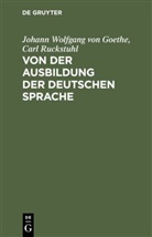 Johann Wolfgang vo Goethe, Carl Ruckstuhl, Johann Wolfgang von Goethe - Von der Ausbildung der deutschen Sprache