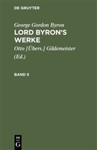 George Gordon Byron, Ott [Übers ] Gildemeister, Otto [Übers ] Gildemeister, Otto [Übers. Gildemeister, Otto [Übers.] Gildemeister - George Gordon Byron: Lord Byron's Werke - Band 5: George Gordon Byron: Lord Byron's Werke. Band 5