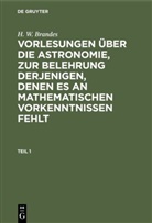 H. W. Brandes, Heinrich Wilhelm Brandes - H. W. Brandes: Vorlesungen über die Astronomie, zur Belehrung derjenigen, denen es an mathematischen Vorkenntnissen fehlt - Teil 1: H. W. Brandes: Vorlesungen über die Astronomie, zur Belehrung derjenigen, denen es an mathematischen Vorkenntnissen fehlt. Teil 1