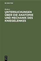 Robert, Heinrich Ludwig Ferdinand Robert - Untersuchungen über die Anatomie und Mechanik des Kniegelenkes