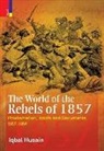 Iqbal Husain - The World of the Rebels of 1857: Proclamation, Tracts and Documents, 1857-1859