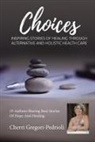 Cherri Gregori Pedrioli - Cherri Gregori Pedrioli Choices: Inspiring Stories of Healing Through Alternative and Holistic Health Care