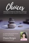 Diana Borges, Cherri Gregori Pedrioli - Diana Borges Choices: Inspiring Stories of Healing Through Holistic and Alternative Health Care