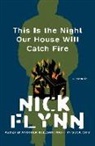 Nick Flynn - This Is the Night Our House Will Catch Fire: A Memoir