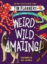 Flannery, Tim Flannery, Sam Caldwell - Weird, Wild, Amazing ! Exploring the Incredible World of Animals