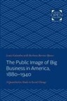 Louis Galambos, Louis (The Johns Hopkins University) Galambos - Public Image of Big Business in America, 1880-1940