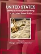 Inc Ibp, Inc. Ibp - US Starting Business (Incorporating) in the United States Guide Volume 1 Strategic and Practical Information