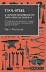 Otto Thallner - Tool-Steel - A Concise Handbook on Tool-Steel in General - Its Treatment in the Operations of Forging, Annealing, Hardening, Tempering and the Appliances Therefor