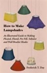 Frederick T. Day - How to Make Lampshades - An Illustrated Guide to Making Pleated, Fluted, Pie-Fill, Tubular and Wall Bracket Shades