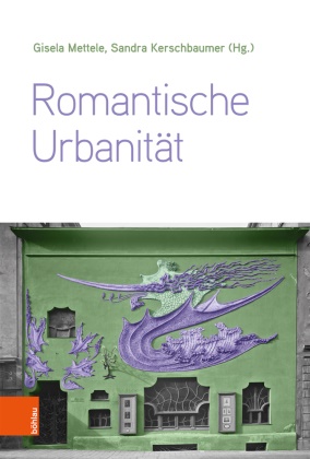 Kerschbaumer, Sandra Kerschbaumer, KERSCHBAUMER, Gisel Mettele, Gisela Mettele - Romantische Urbanität Transdisziplinäre Perspektiven vom 19. bis zum 21. Jahrhundert